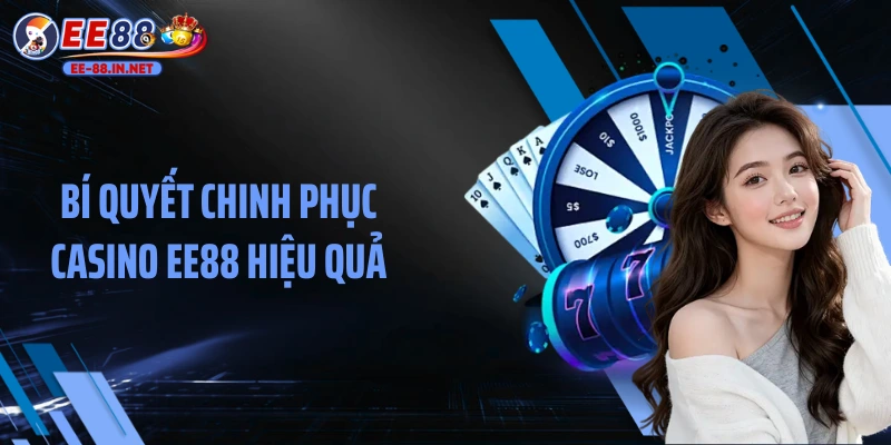 Bí quyết chinh phục Casino EE88 hiệu quả