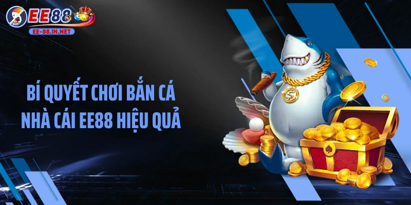 Bí quyết chơi bắn cá nhà cái EE88 hiệu quả