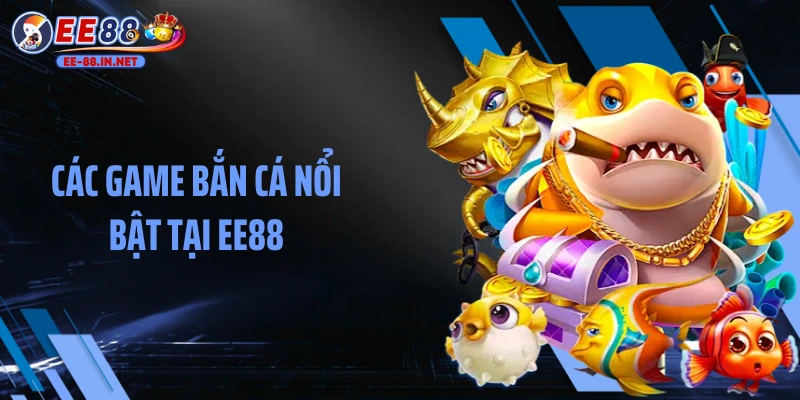 Các game bắn cá nổi bật tại EE88