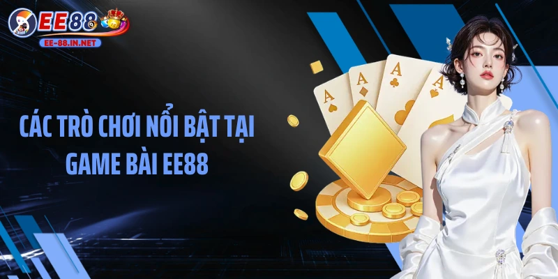 Các trò chơi nổi bật tại game bài EE88