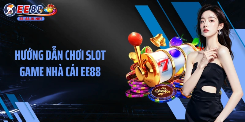 Hướng dẫn chơi Slot game nhà cái EE88