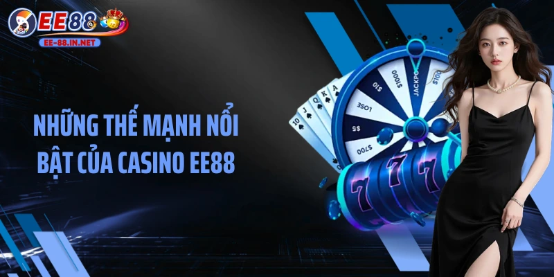 Những thế mạnh nổi bật của Casino EE88