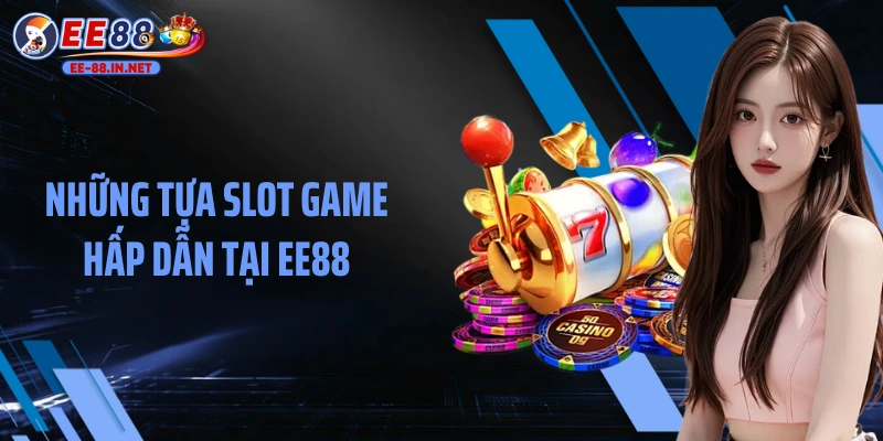 Những tựa Slot game hấp dẫn tại EE88