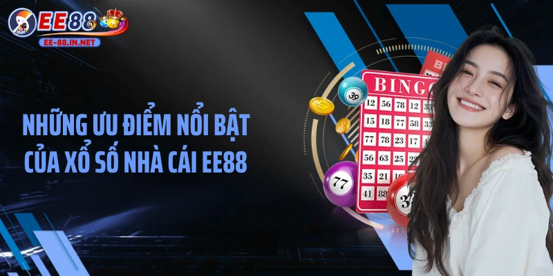 Những ưu điểm nổi bật của xổ số nhà cái EE88