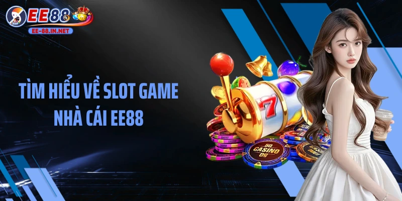 Tìm hiểu về Slot game nhà cái EE88