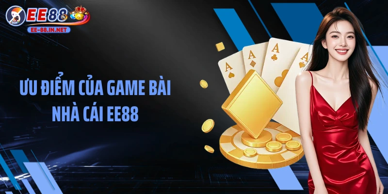 Ưu điểm của game bài nhà cái EE88