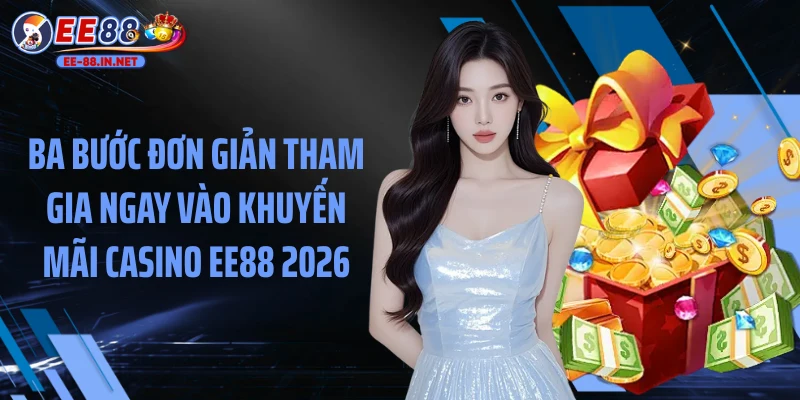 Ba bước đơn giản tham gia ngay vào khuyến mãi casino EE88 2026