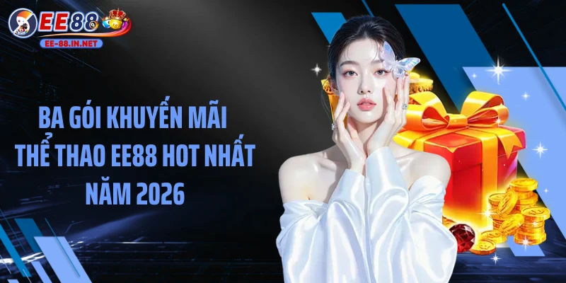 Ba gói khuyến mãi thể thao EE88 hot nhất năm 2026