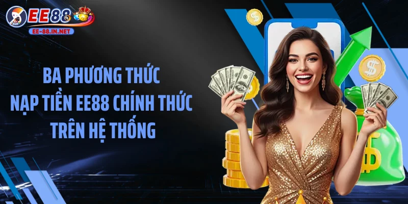 Ba phương thức nạp tiền EE88 chính thức trên hệ thống