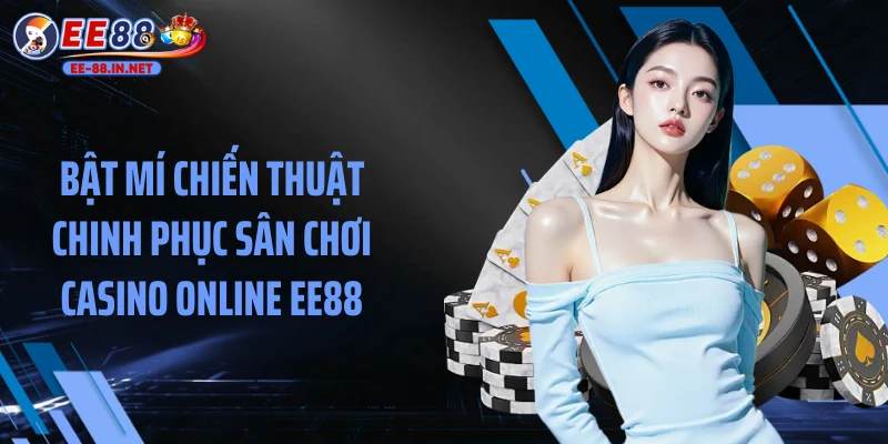 Bật mí chiến thuật chinh phục sân chơi casino online EE88