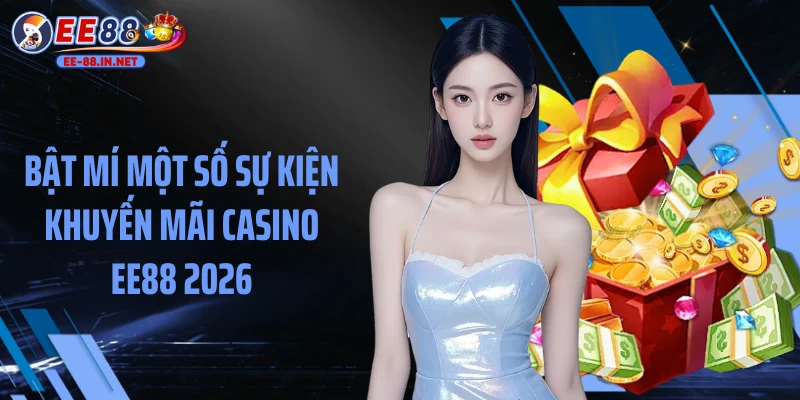 Bật mí một số sự kiện khuyến mãi casino EE88 2026