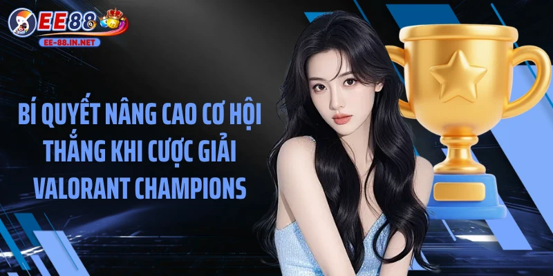 Bí quyết nâng cao cơ hội thắng khi cược giải Valorant Champions