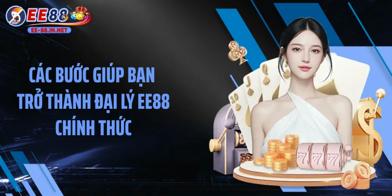 Các bước giúp bạn trở thành đại lý EE88 chính thức