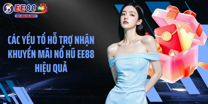Các yếu tố hỗ trợ nhận Khuyến mãi slot game EE88 hiệu quả