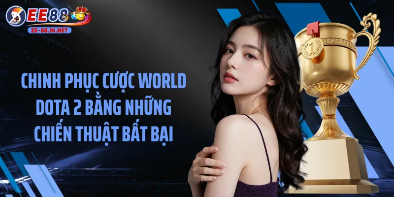 Chinh phục cược World Dota 2 bằng những chiến thuật bất bại