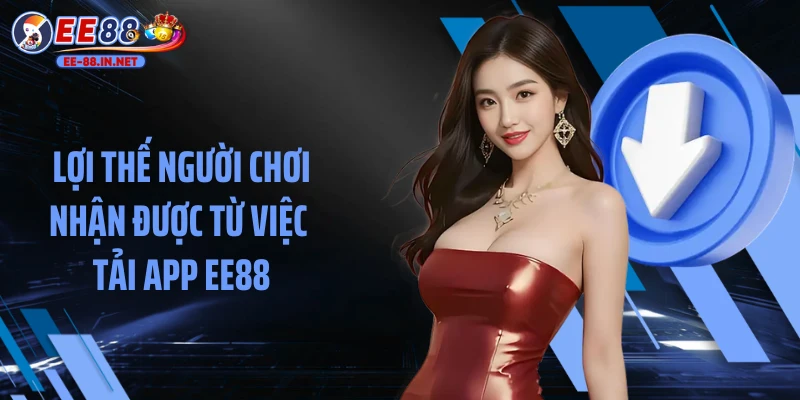 Lợi thế người chơi nhận được từ việc tải app EE88