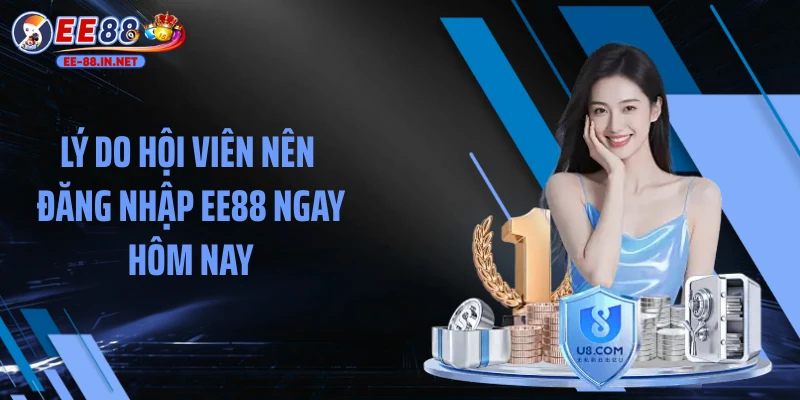 Lý do hội viên nên đăng nhập EE88 ngay hôm nay