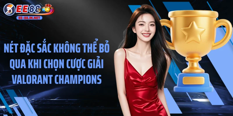 Nét đặc sắc không thể bỏ qua khi chọn cược giải Valorant Champions