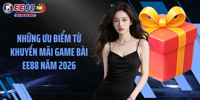 Những ưu điểm từ khuyến mãi game bài EE88 năm 2026