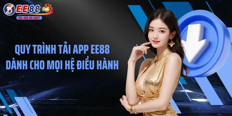Quy trình tải app EE88 dành cho mọi hệ điều hành