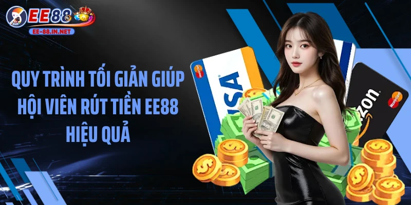 Quy trình tối giản giúp hội viên rút tiền EE88 hiệu quả
