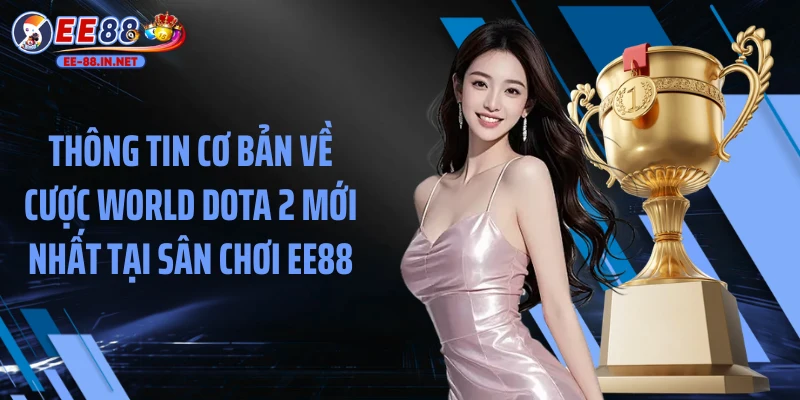 Thông tin cơ bản về cược World Dota 2 mới nhất tại sân chơi EE88