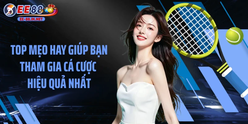 Top mẹo hay giúp bạn tham gia cá cược hiệu quả nhất