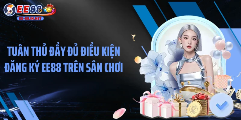 Tuân thủ đầy đủ điều kiện đăng ký EE88 trên sân chơi