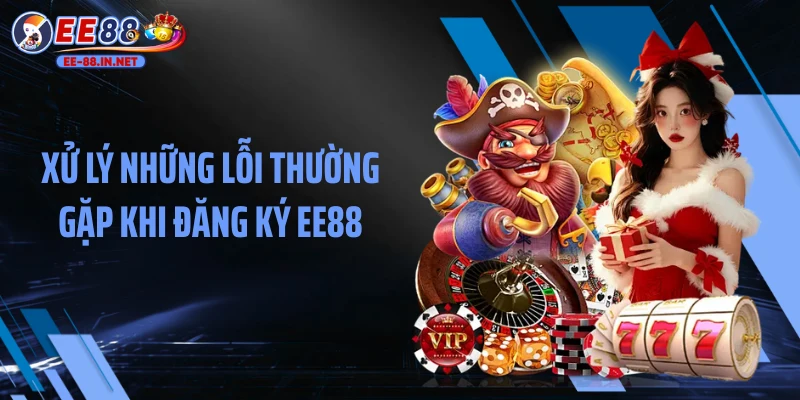 Xử lý những lỗi thường gặp khi đăng ký EE88